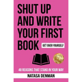 Shut Up and Write Your First Book: 48 Reasons That Stand in Your Way