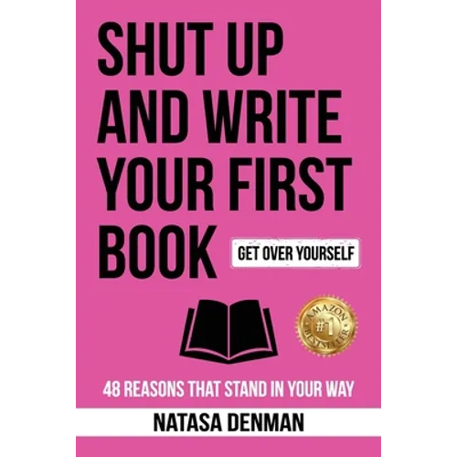 Shut Up and Write Your First Book: 48 Reasons That Stand in Your Way