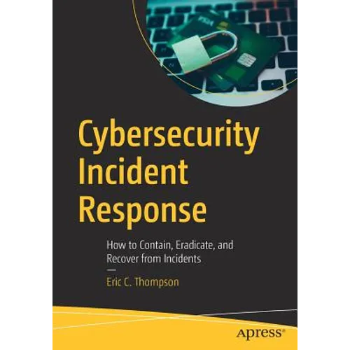 Cybersecurity Incident Response: How to Contain, Eradicate, and Recover from Incidents