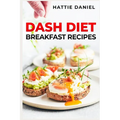 Dash Diet Breakfast Recipes: Energize Your Mornings with Nutritious and Delicious Breakfasts on the DASH Diet (2023 Guide for Beginners)