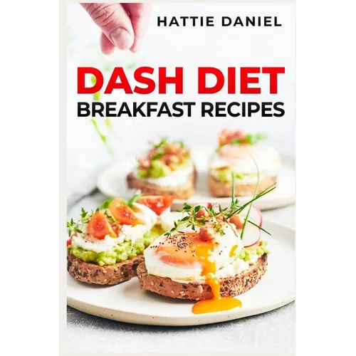 Dash Diet Breakfast Recipes: Energize Your Mornings with Nutritious and Delicious Breakfasts on the DASH Diet (2023 Guide for Beginners)