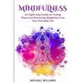 Mindfulness: An Eight-Step Guide to Finding Peace and Removing Negativity From Your Everyday Life