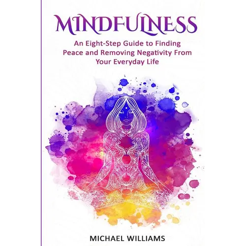 Mindfulness: An Eight-Step Guide to Finding Peace and Removing Negativity From Your Everyday Life