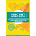Keto Diet for Beginners: Your Ultimate & Essential Step-by-Step Ketogenic Lifestyle Guide to Losing Weight Fast and Eating Better for Long-Term Weight