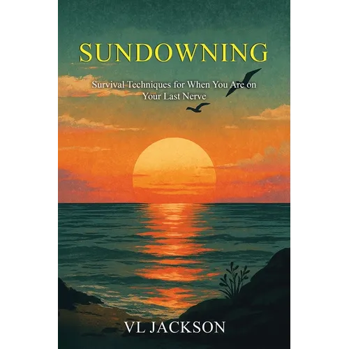 Sundowning: Survival Techniques for When You are on Your Last Nerve