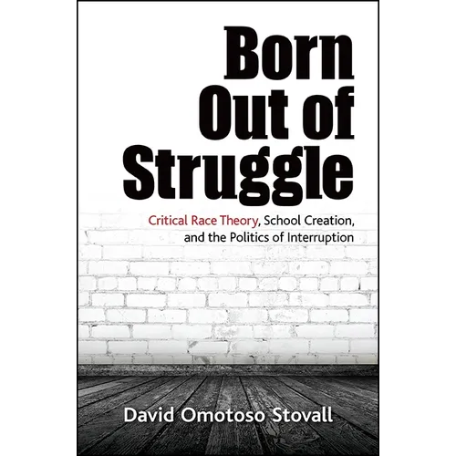 Born Out of Struggle: Critical Race Theory, School Creation, and the Politics of Interruption