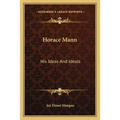 Horace Mann: His Ideas And Ideals