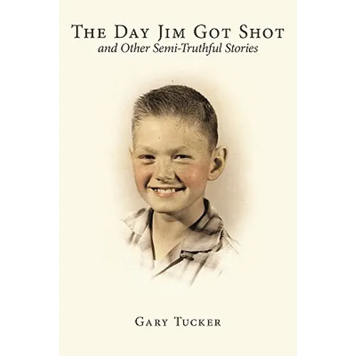 The Day Jim Got Shot and Other Semi-Truthful Stories