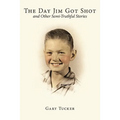 The Day Jim Got Shot and Other Semi-Truthful Stories