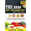 The 2020 Anti-Inflammatory Diet Recipes: Specially Hand-Picked Appetizing Recipes to Reduce INFLAMMATION and BOOST the Immune System