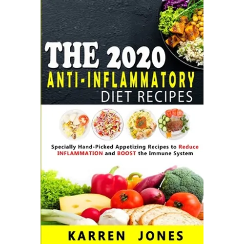 The 2020 Anti-Inflammatory Diet Recipes: Specially Hand-Picked Appetizing Recipes to Reduce INFLAMMATION and BOOST the Immune System