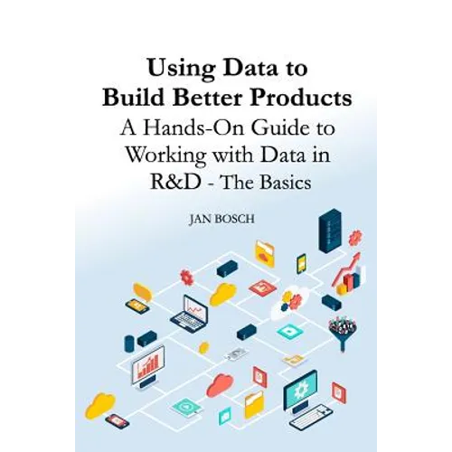 Using Data to Build Better Products: A Hands-On Guide to Working with Data in R&D - The Basics