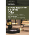 Dispute Resolution Under the IDEA: Understanding, Avoiding, and Managing Special Education Disputes