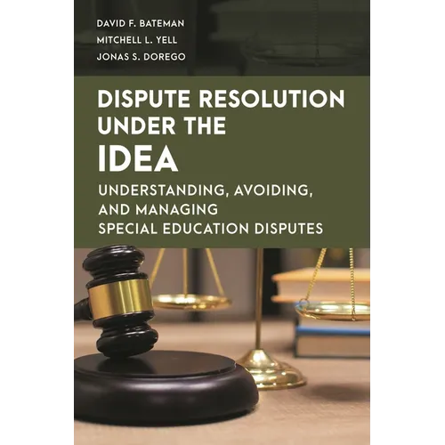 Dispute Resolution Under the IDEA: Understanding, Avoiding, and Managing Special Education Disputes