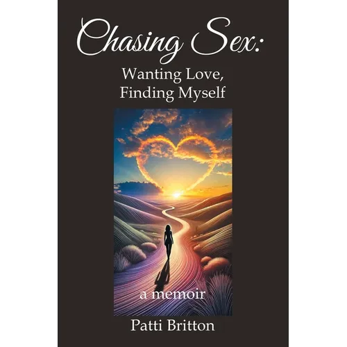 Chasing Sex: Wanting Love, Finding Myself: a memoir