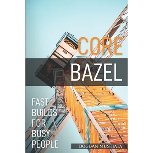 Core Bazel: Fast Builds For Busy People