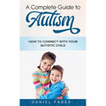 A Complete Guide to Autism: How to Connect with Your Autistic Child