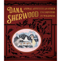 Dana Sherwood: Animal Appetites & Other Encounters in Wildness