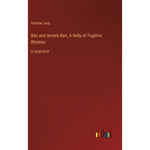 Ban and Arriere Ban; A Rally of Fugitive Rhymes: in large print