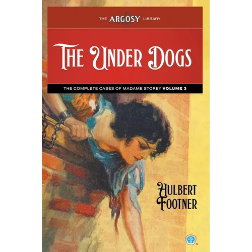 The Under Dogs: The Complete Cases of Madame Storey, Volume 3
