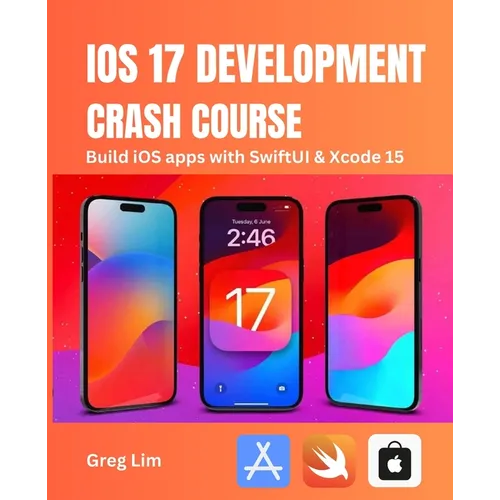 iOS 17 Development Crash Course: Build iOS apps with SwiftUI and Xcode 15
