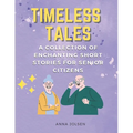 Timeless Tales: A Collection of Enchanting Short Stories for Senior Citizens