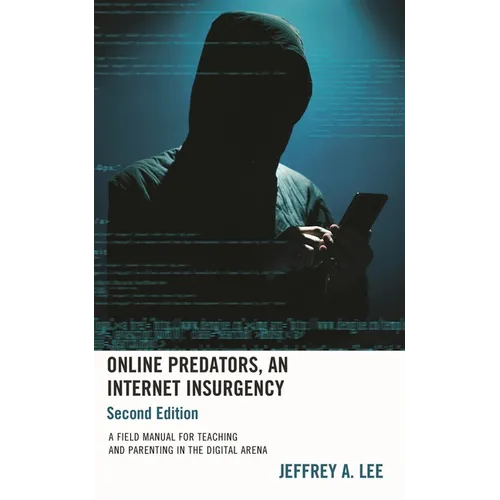 Online Predators, An Internet Insurgency: A Field Manual for Teaching and Parenting in the Digital Arena