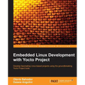 Embedded Linux Development with Yocto Project: Develop fascinating Linux-based projects using the groundbreaking Yocto Project tools
