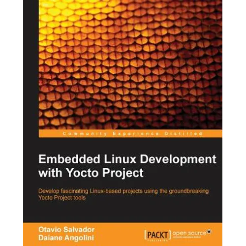 Embedded Linux Development with Yocto Project: Develop fascinating Linux-based projects using the groundbreaking Yocto Project tools