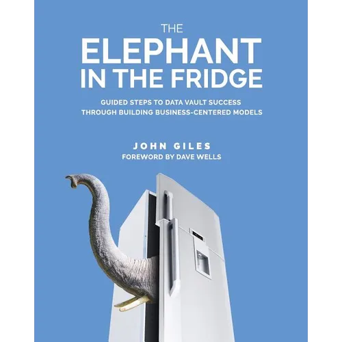The Elephant in the Fridge: Guided Steps to Data Vault Success through Building Business-Centered Models