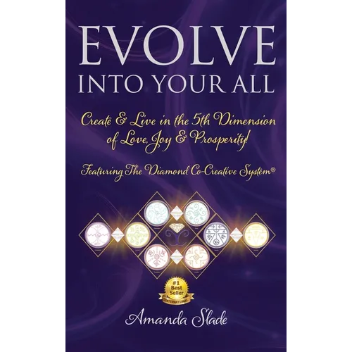Evolve Into Your All: Create & Live in the 5th Dimension of Love, Joy & Prosperity!