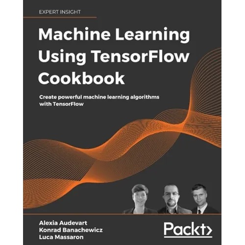 Machine Learning Using TensorFlow Cookbook: Create powerful machine learning algorithms with TensorFlow