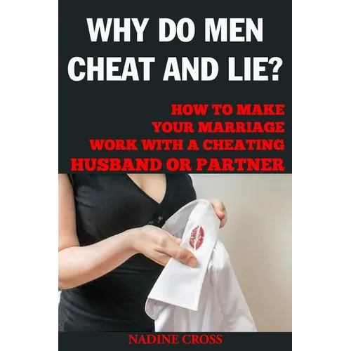Why Do Men Cheat and Lie?: How to Make Your Marriage Work with a Cheating Husband or Partner