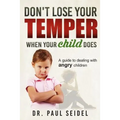 Don't Lose Your Temper When Your Child Does: A guide to dealing with angry children