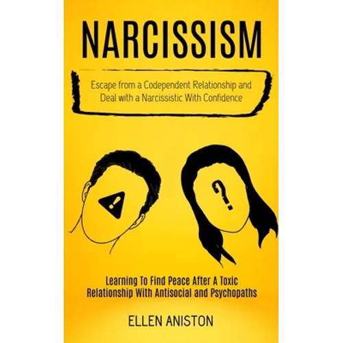 Narcissism: Escape From a Codependent Relationship and Deal With a Narcissistic With Confidence (Learning to Find Peace After a Toxic Relationship Wit