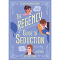 The Regency Guide to Seduction: Love Advice for Modern Heroines