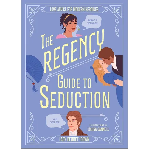 The Regency Guide to Seduction: Love Advice for Modern Heroines