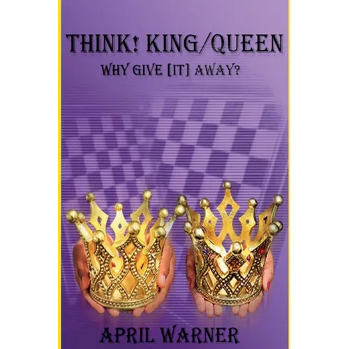 Think! King/Queen Why Give [It] Away?