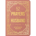 52 Prayers for My Husband: A Devotional to Build a Healthy, Loving Marriage That Will Last a Lifetime