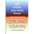 Cebuano Visayan: 800 Words You Must Know (Large Print Edition)