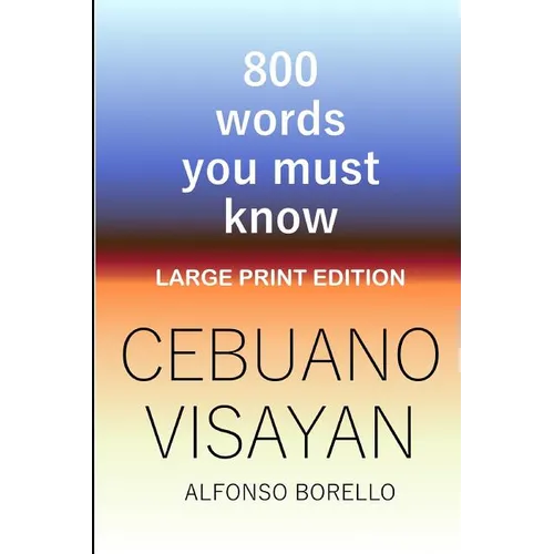 Cebuano Visayan: 800 Words You Must Know (Large Print Edition)