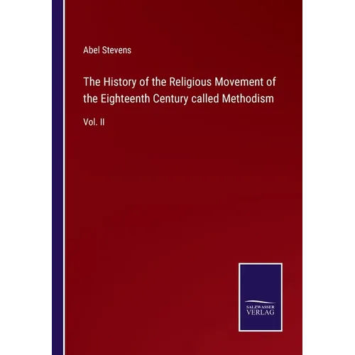 The History of the Religious Movement of the Eighteenth Century called Methodism: Vol. II