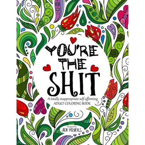 You're the Shit: A totally inappropriate self-affirming adult coloring book