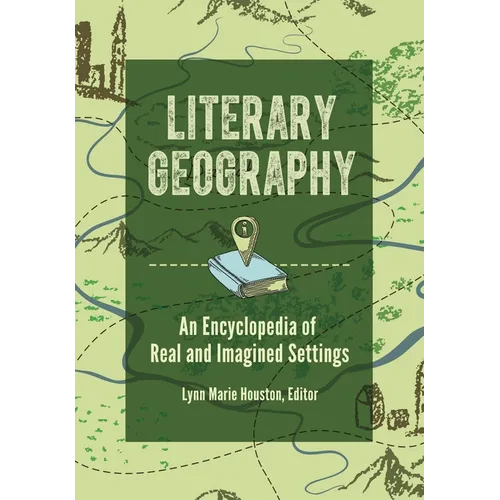 Literary Geography: An Encyclopedia of Real and Imagined Settings