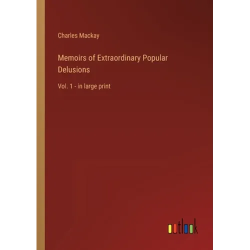 Memoirs of Extraordinary Popular Delusions: Vol. 1 - in large print