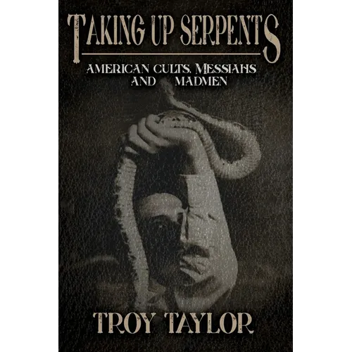Taking Up Serpents: American Cults, Messiahs, and Madmen
