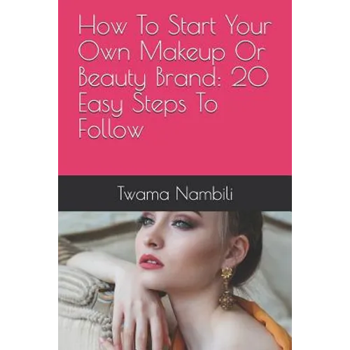 How To Start Your Own Makeup Or Beauty Brand: 20 Easy Steps To Follow