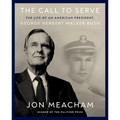 The Call to Serve: The Life of an American President, George Herbert Walker Bush: A Visual Biography