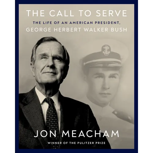 The Call to Serve: The Life of an American President, George Herbert Walker Bush: A Visual Biography