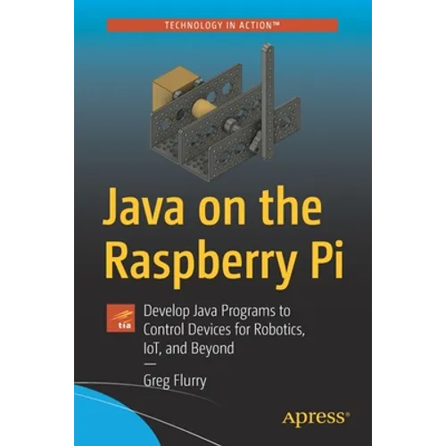 Java on the Raspberry Pi: Develop Java Programs to Control Devices for Robotics, Iot, and Beyond